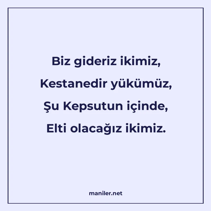 Biz gideriz ikimiz, Kestanedir yükümüz, Şu Kepsutun içinde manisi görseli