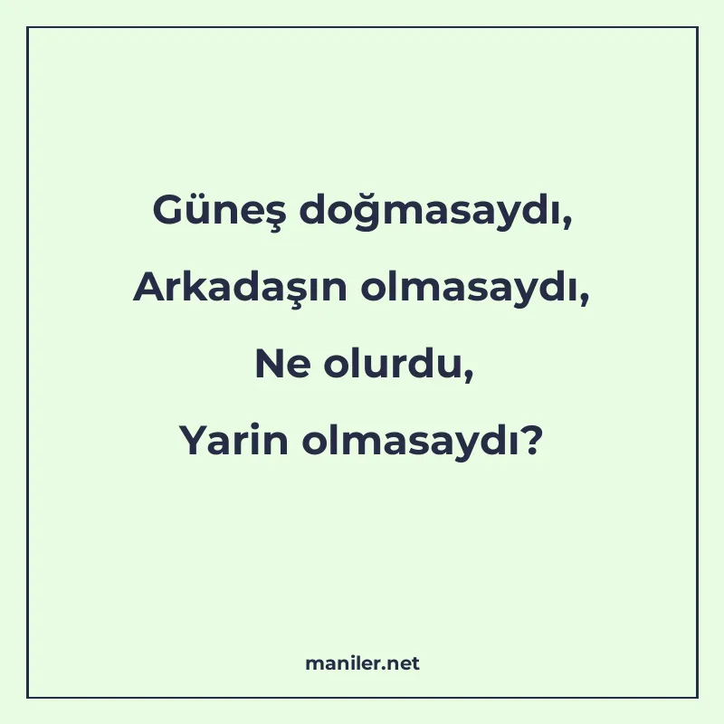 Güneş doğmasaydı, Arkadaşın olmasaydı, Ne olurdu, Yarin olma manisi görseli