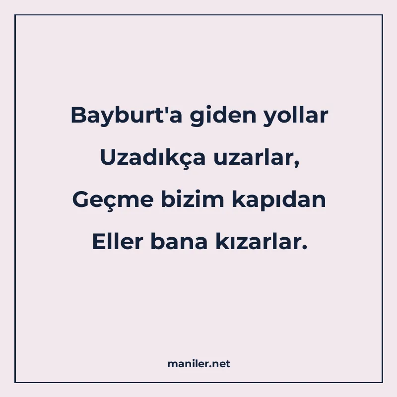 Bayburt'a giden yollar Uzadıkça uzarlar, Geçme bizim kapıdan manisi görseli