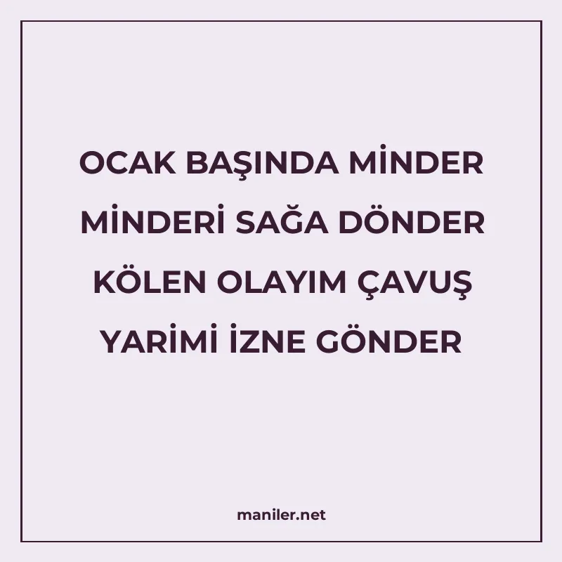 OCAK BAŞINDA MİNDER MİNDERİ SAĞA DÖNDER KÖLEN OLAYIM ÇAVUŞ Y manisi görseli