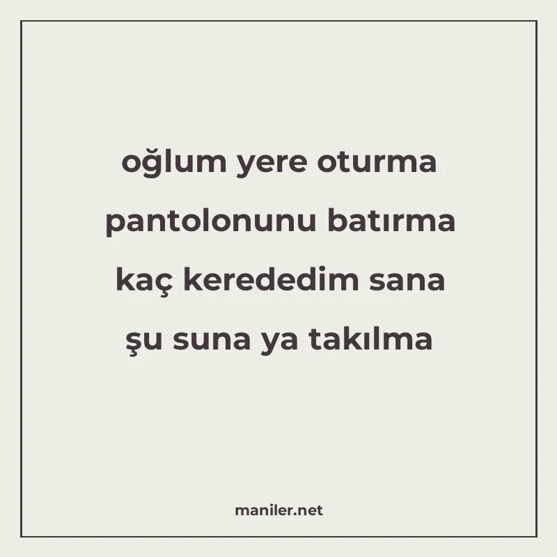 oğlum yere oturma pantolonunu batırma kaç kerededim sana şu manisi görseli