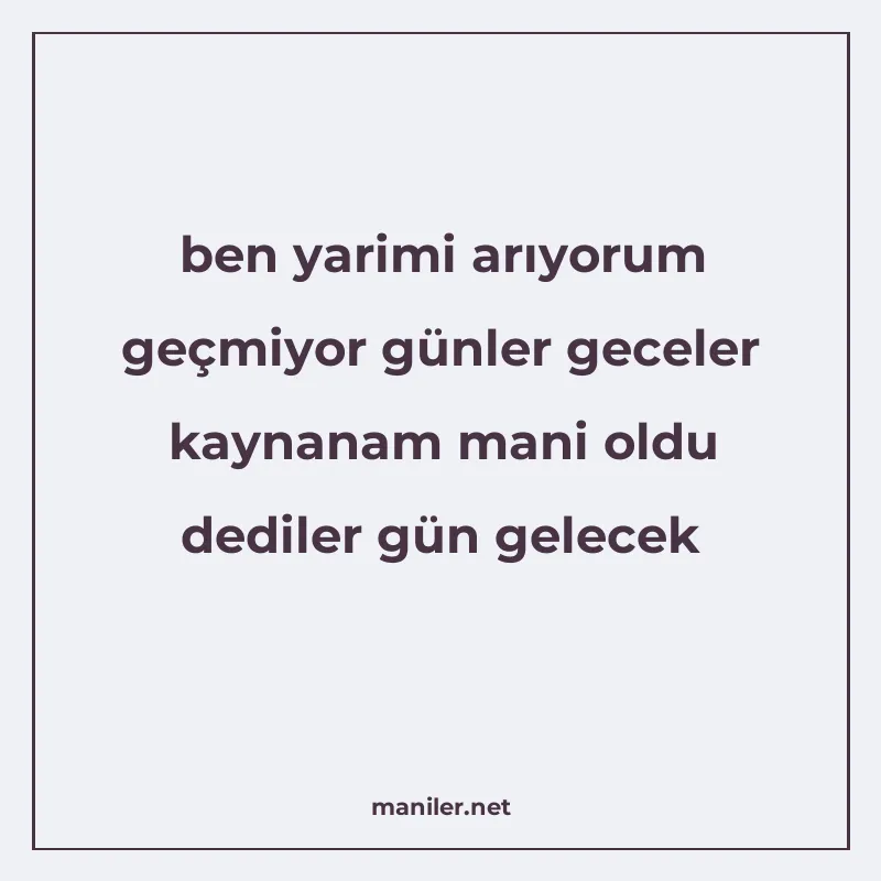 ben yarimi arıyorum geçmiyor günler geceler kaynanam mani ol manisi görseli