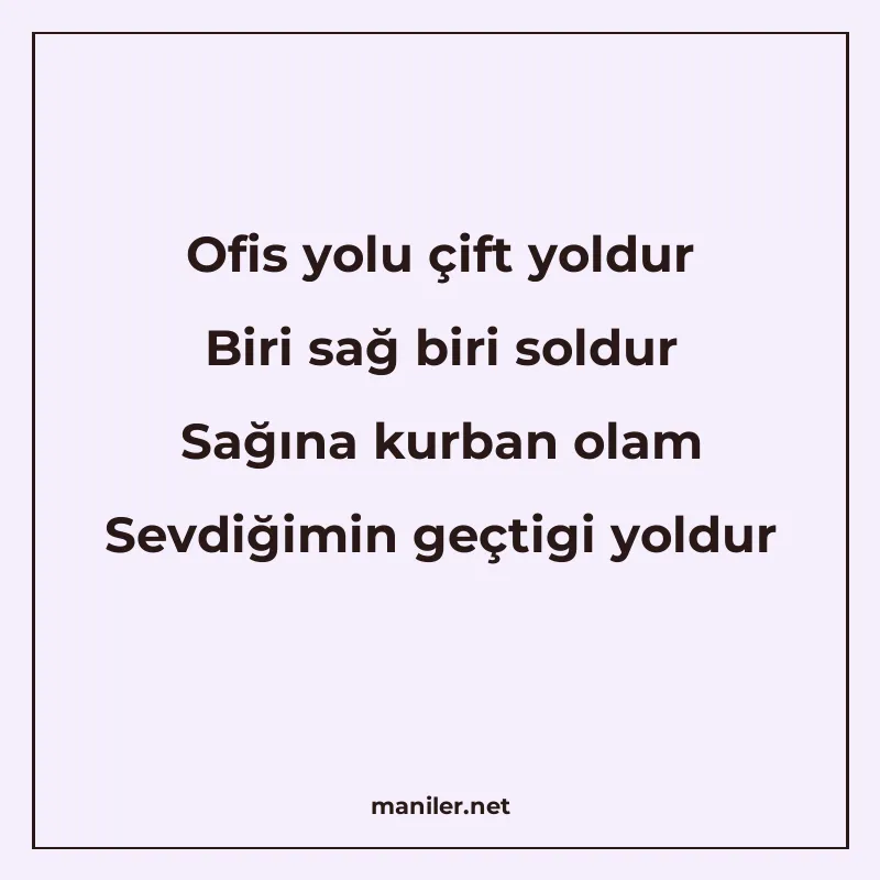 Ofis yolu çift yoldur Biri sağ biri soldur Sağına kurban ola manisi görseli