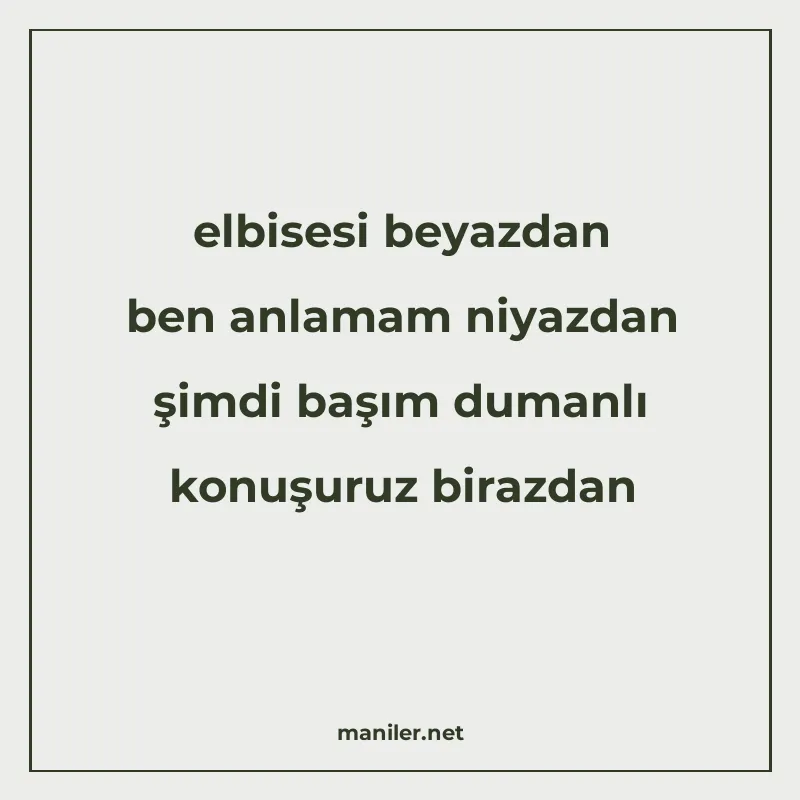 elbisesi beyazdan ben anlamam niyazdan şimdi başım dumanlı k manisi görseli