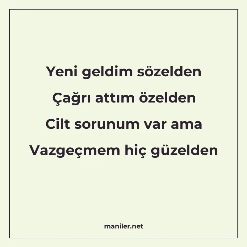 Yeni geldim sözelden Çağrı attım özelden Cilt sorunum var am manisi görseli