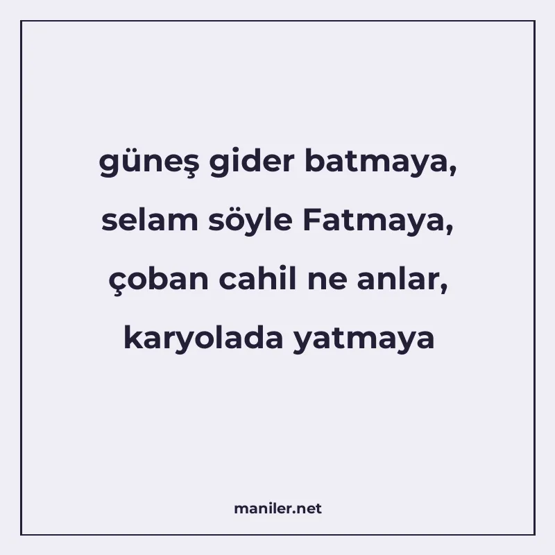 güneş gider batmaya, selam söyle Fatmaya, çoban cahil ne anl manisi görseli