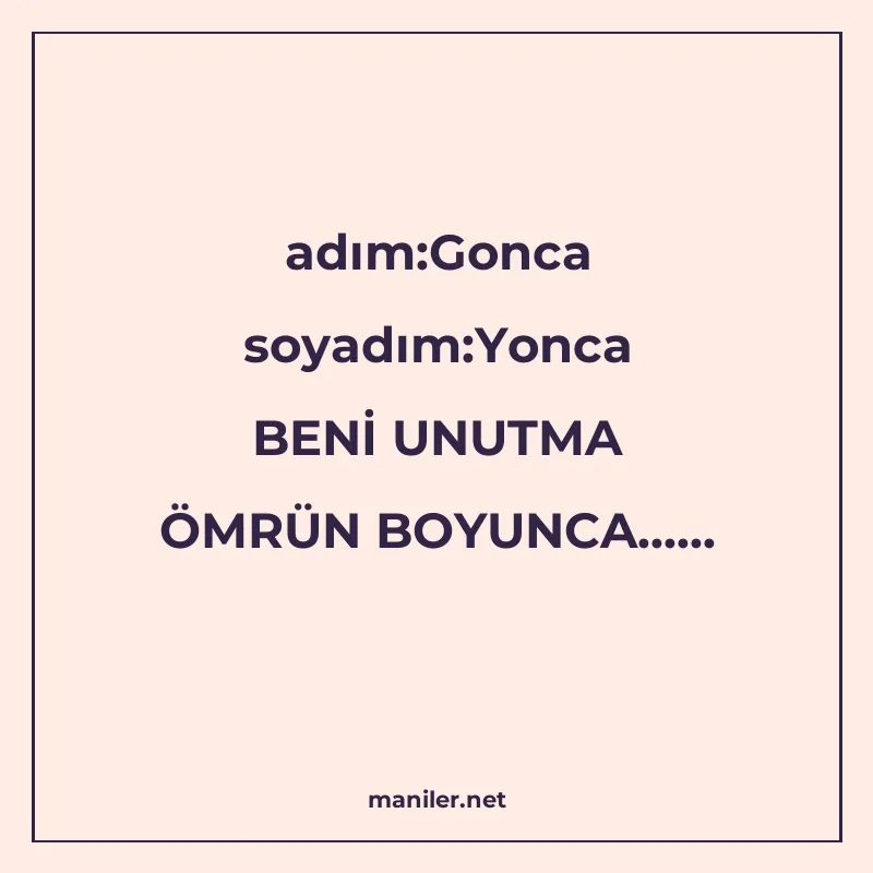 adım:Gonca soyadım:Yonca BENİ UNUTMA ÖMRÜN BOYUNCA manisi görseli