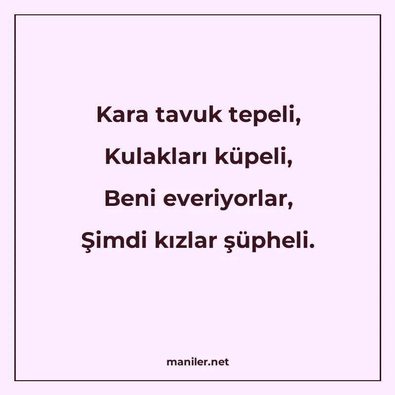 Kara tavuk tepeli, Kulakları küpeli, Beni everiyorlar, Şimdi manisi görseli