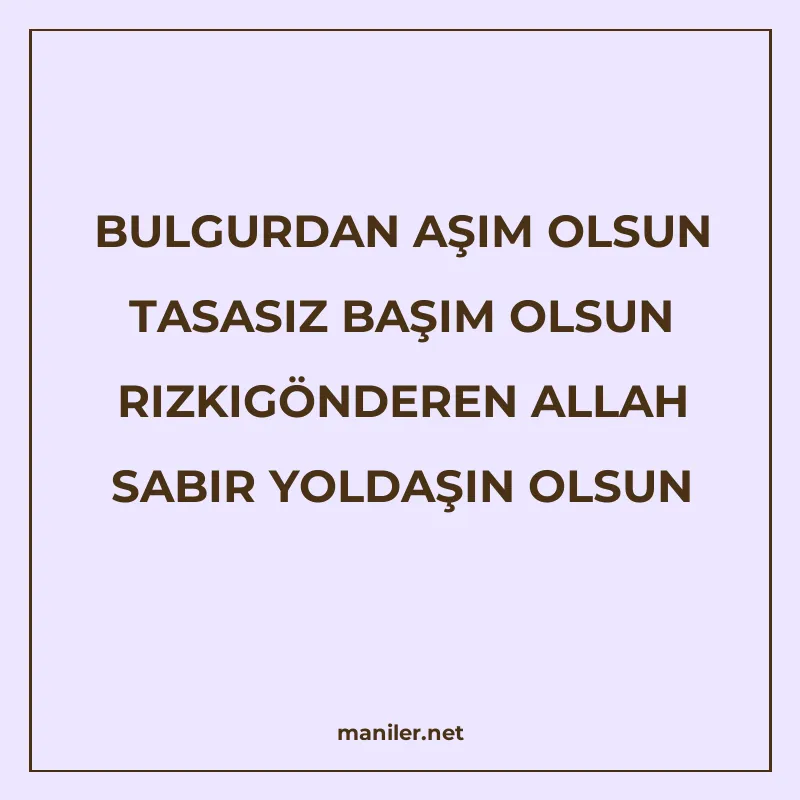 BULGURDAN AŞIM OLSUN TASASIZ BAŞIM OLSUN RIZKIGÖNDEREN ALLAH manisi görseli